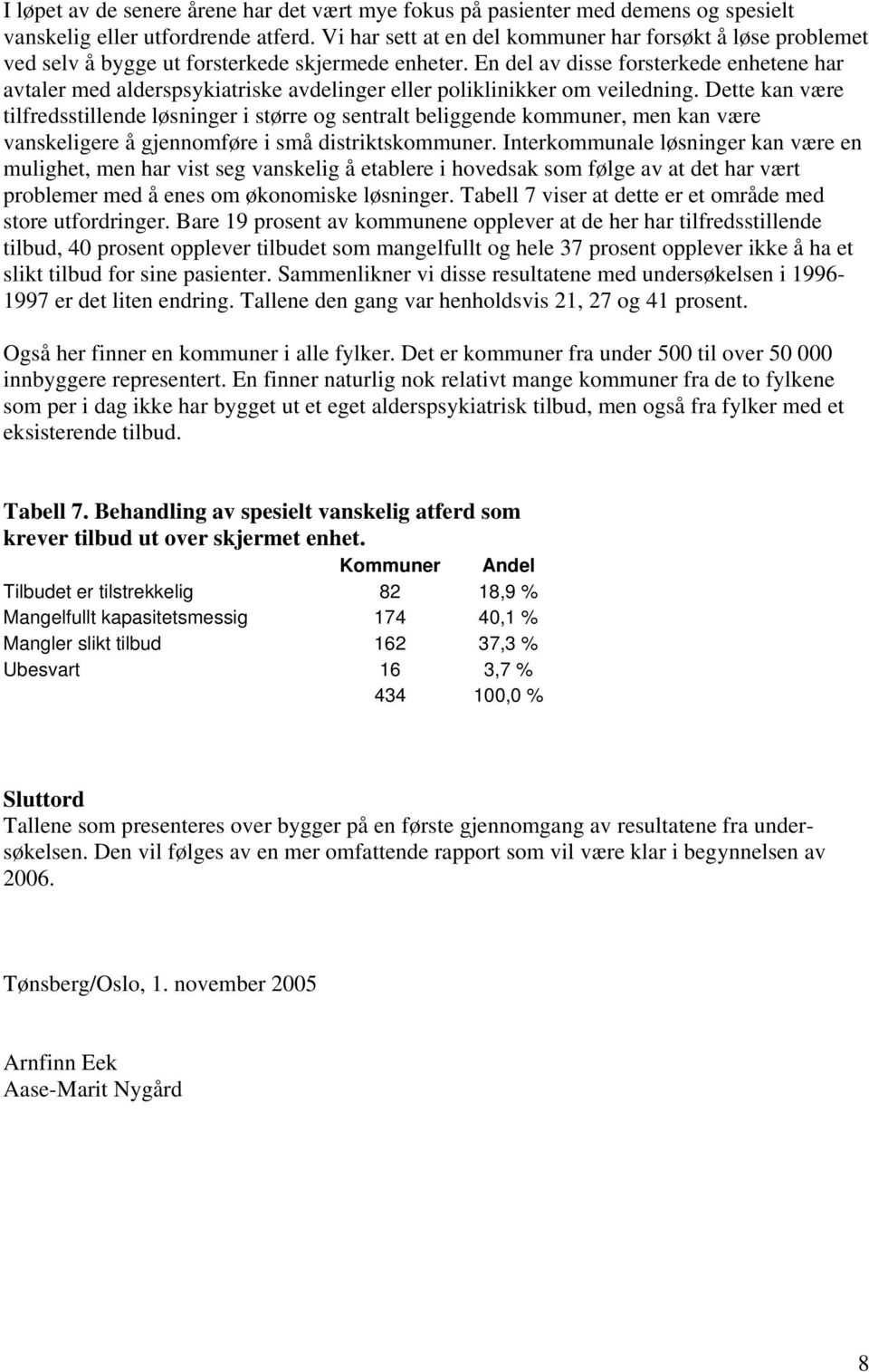 En del av disse forsterkede enhetene har avtaler med alderspsykiatriske avdelinger eller poliklinikker om veiledning.