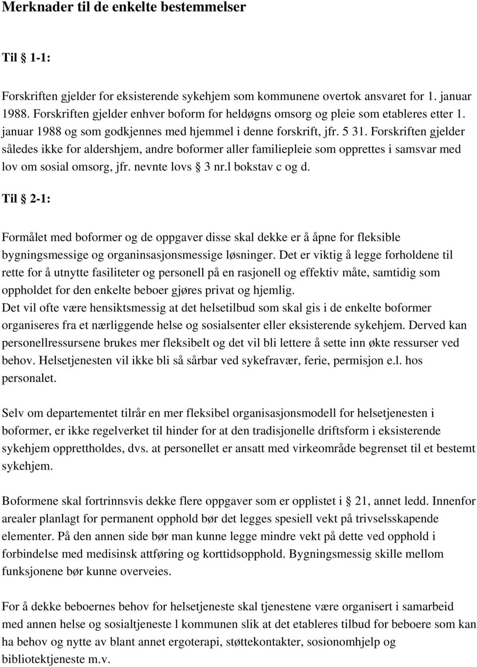 Forskriften gjelder således ikke for aldershjem, andre boformer aller familiepleie som opprettes i samsvar med lov om sosial omsorg, jfr. nevnte lovs 3 nr.l bokstav c og d.