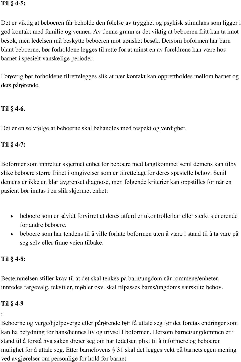 Dersom boformen har barn blant beboerne, bør forholdene legges til rette for at minst en av foreldrene kan være hos barnet i spesielt vanskelige perioder.