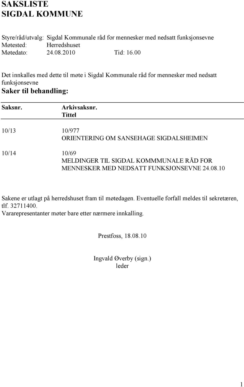 Tittel 10/13 10/977 ORIENTERING OM SANSEHAGE SIGDALSHEIMEN 10/14 10/69 MELDINGER TIL SIGDAL KOMMMUNALE RÅD FOR MENNESKER MED NEDSATT FUNKSJONSEVNE 24.08.