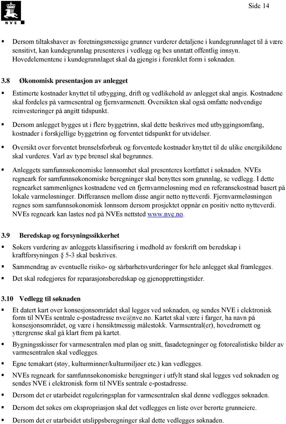 8 Økonomisk presentasjon av anlegget Estimerte kostnader knyttet til utbygging, drift og vedlikehold av anlegget skal angis. Kostnadene skal fordeles på varmesentral og fjernvarmenett.