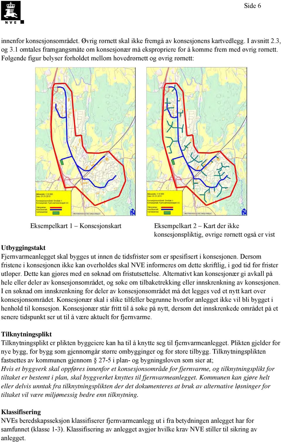 Følgende figur belyser forholdet mellom hovedrørnett og øvrig rørnett: Eksempelkart 1 Konsesjonskart Eksempelkart 2 Kart der ikke konsesjonspliktig, øvrige rørnett også er vist Utbyggingstakt