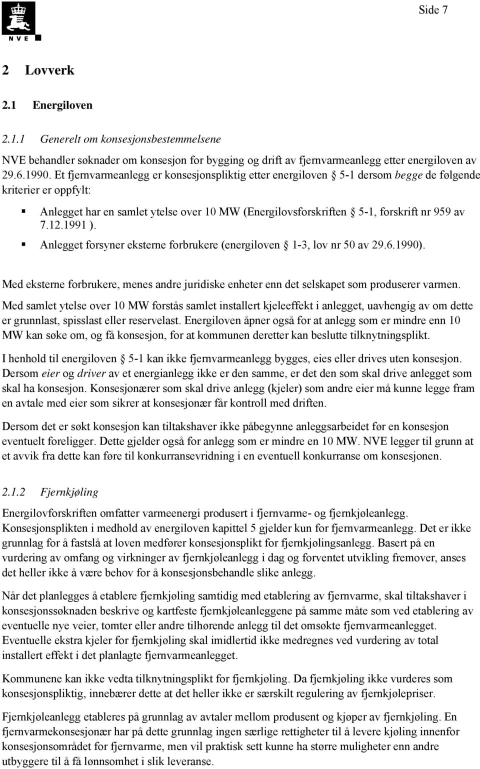 7.12.1991 ). Anlegget forsyner eksterne forbrukere (energiloven 1-3, lov nr 50 av 29.6.1990). Med eksterne forbrukere, menes andre juridiske enheter enn det selskapet som produserer varmen.