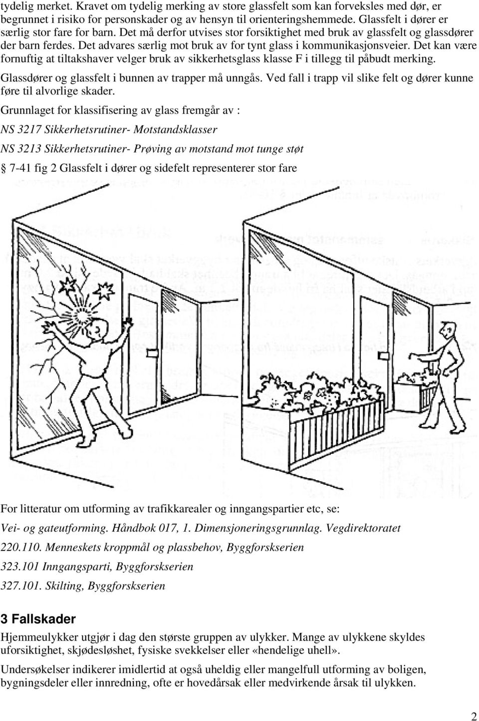 Det advares særlig mot bruk av for tynt glass i kommunikasjonsveier. Det kan være fornuftig at tiltakshaver velger bruk av sikkerhetsglass klasse F i tillegg til påbudt merking.