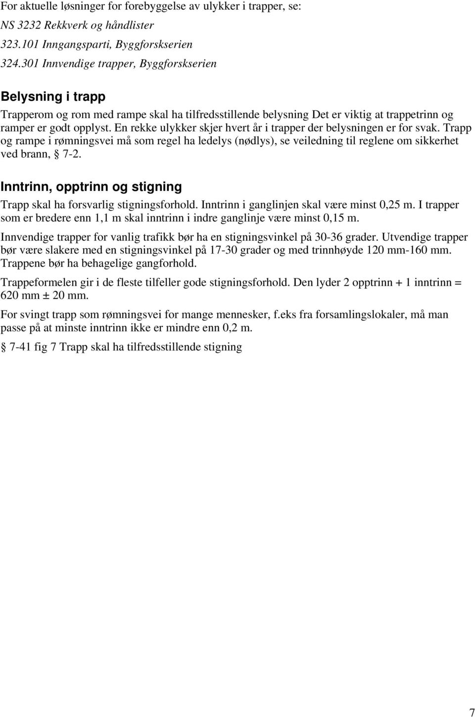 En rekke ulykker skjer hvert år i trapper der belysningen er for svak. Trapp og rampe i rømningsvei må som regel ha ledelys (nødlys), se veiledning til reglene om sikkerhet ved brann, 7-2.