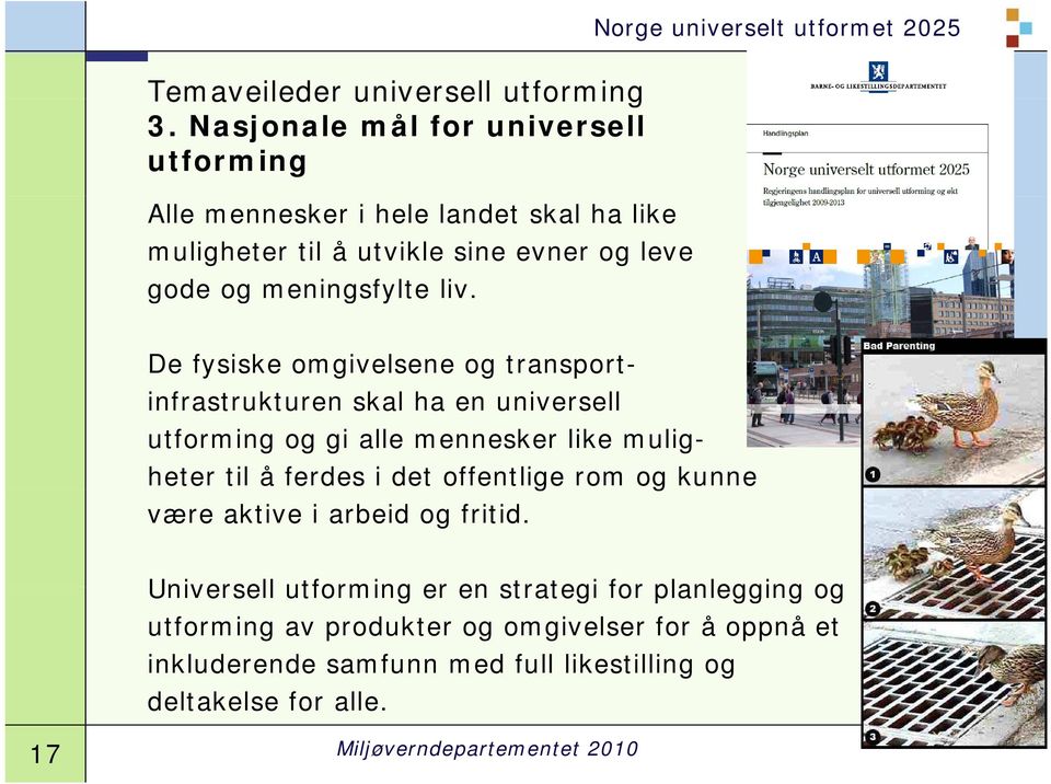 liv. De fysiske omgivelsene og transport- infrastrukturen skal ha en universell utforming og gi alle mennesker like muligheter til å ferdes i det