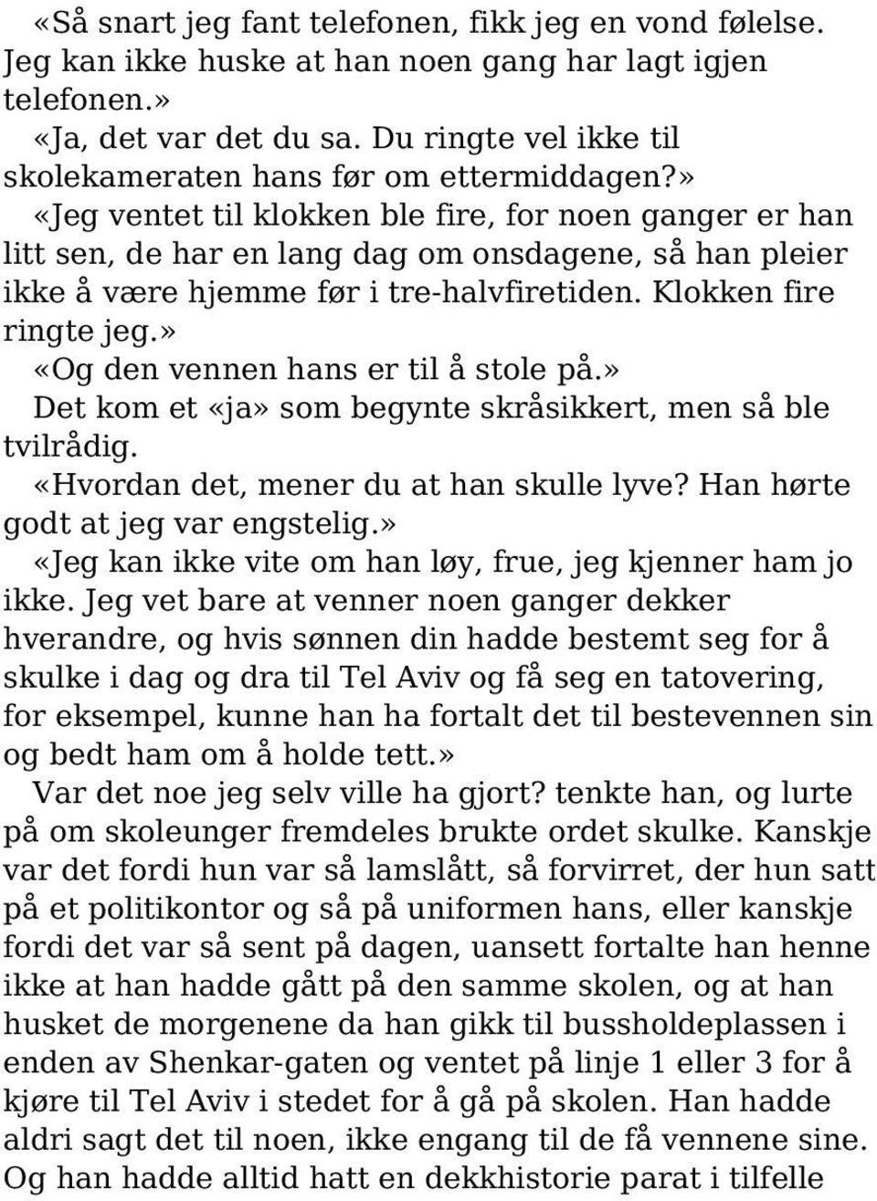 » «Jeg ventet til klokken ble fire, for noen ganger er han litt sen, de har en lang dag om onsdagene, så han pleier ikke å være hjemme før i tre-halvfiretiden. Klokken fire ringte jeg.