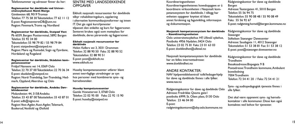 no Region: Finnmark, Troms og Nordland Regionsenter for døvblinde, Statped Vest Pb 6039, Bergen Postterminal, 5892 Bergen Telefon: 55 92 34 00 Teksttelefon: 55 98 79 82 / 55 98 79 84 E-post: