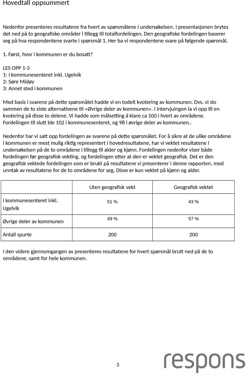 Ugelvik 2: Søre Midøy 3: Annet sted i kommunen Med basis i svarene på dette spørsmålet hadde vi en todelt kvotering av kommunen. Dvs.