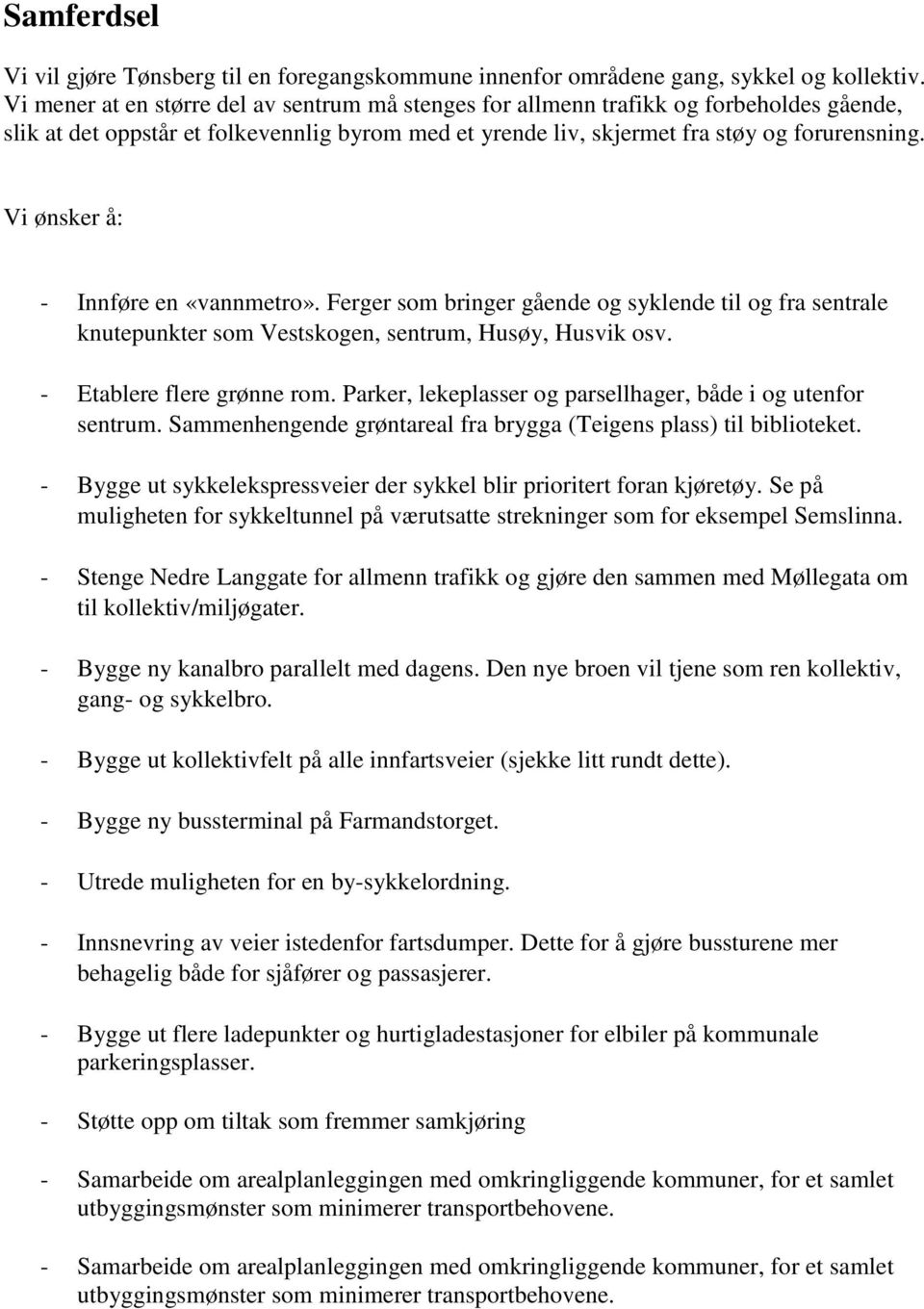 - Innføre en «vannmetro». Ferger som bringer gående og syklende til og fra sentrale knutepunkter som Vestskogen, sentrum, Husøy, Husvik osv. - Etablere flere grønne rom.