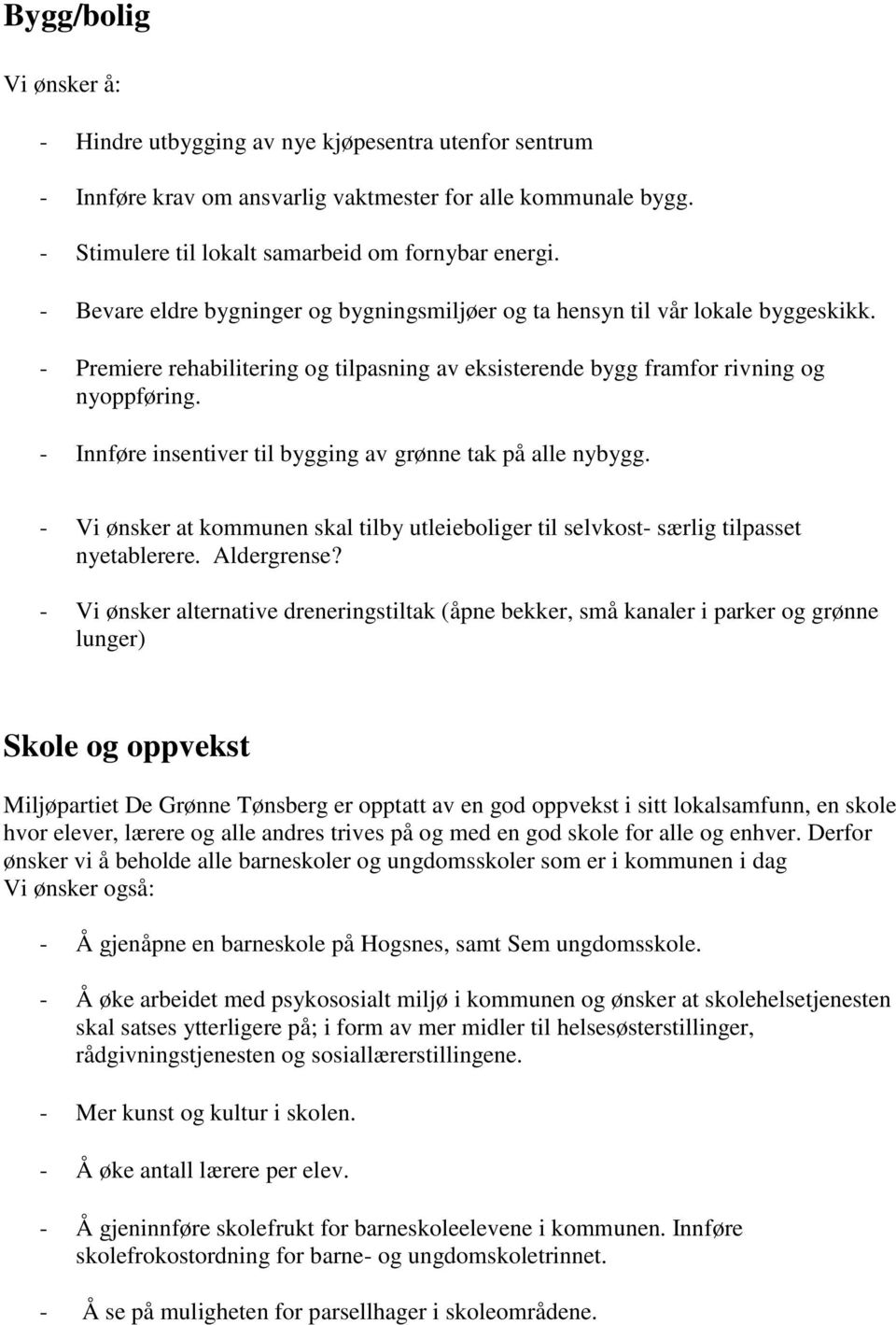 - Innføre insentiver til bygging av grønne tak på alle nybygg. - Vi ønsker at kommunen skal tilby utleieboliger til selvkost- særlig tilpasset nyetablerere. Aldergrense?