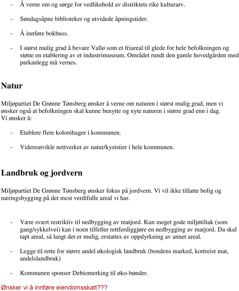 Natur Miljøpartiet De Grønne Tønsberg ønsker å verne om naturen i størst mulig grad, men vi ønsker også at befolkningen skal kunne benytte og nyte naturen i større grad enn i dag.