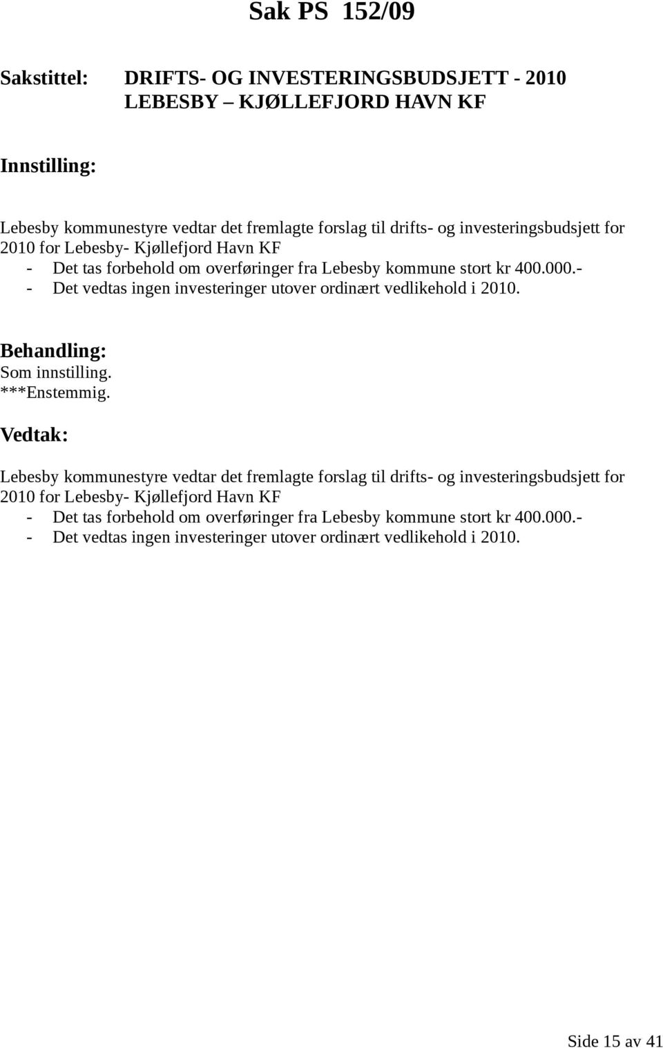 - - Det vedtas ingen investeringer utover ordinært vedlikehold i 2010.