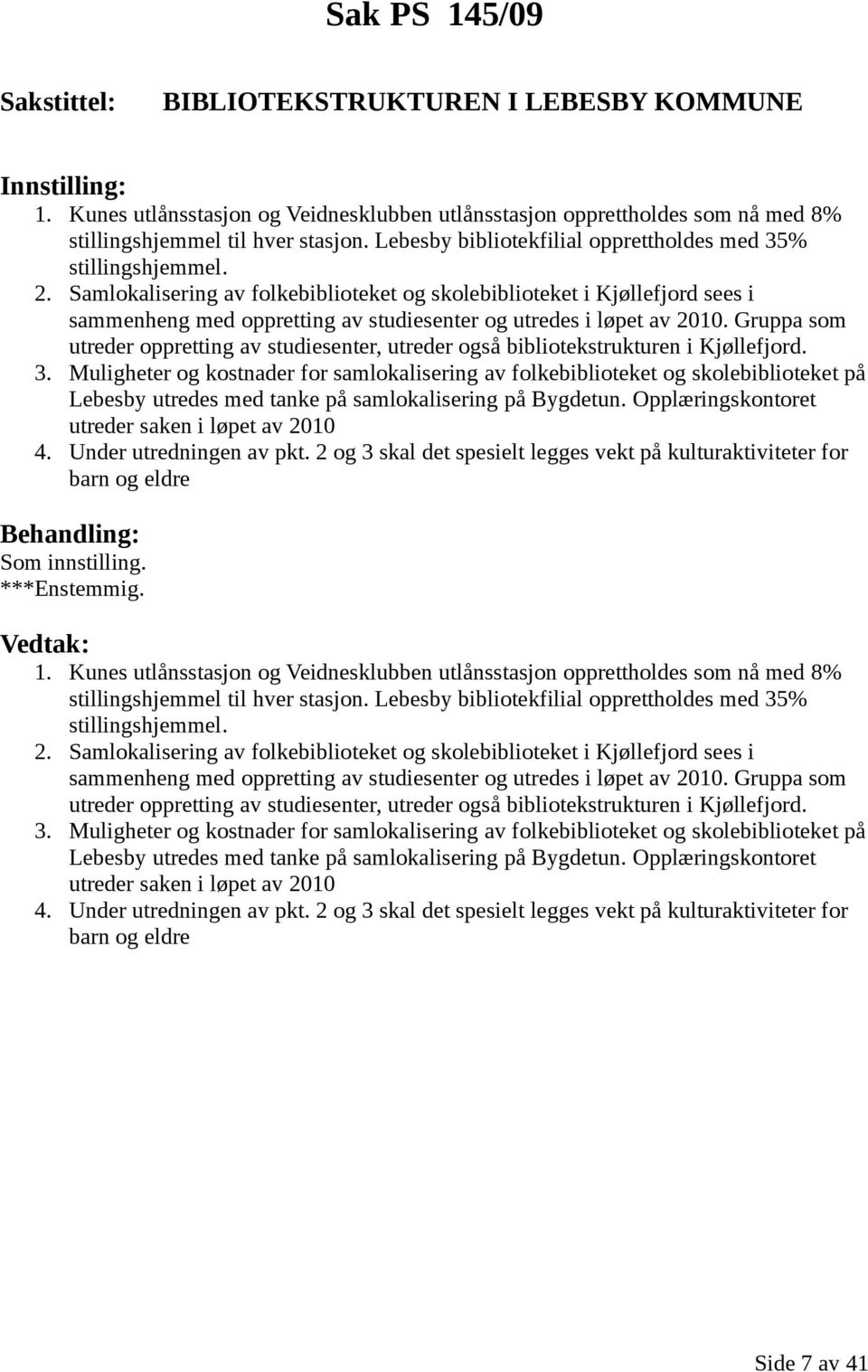 Samlokalisering av folkebiblioteket og skolebiblioteket i Kjøllefjord sees i sammenheng med oppretting av studiesenter og utredes i løpet av 2010.