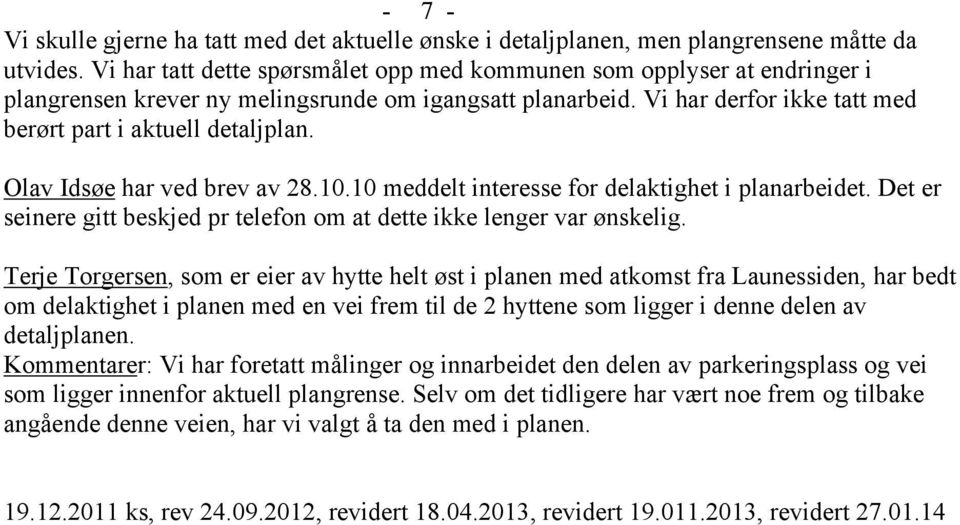 Olav Idsøe har ved brev av 28.10.10 meddelt interesse for delaktighet i planarbeidet. Det er seinere gitt beskjed pr telefon om at dette ikke lenger var ønskelig.