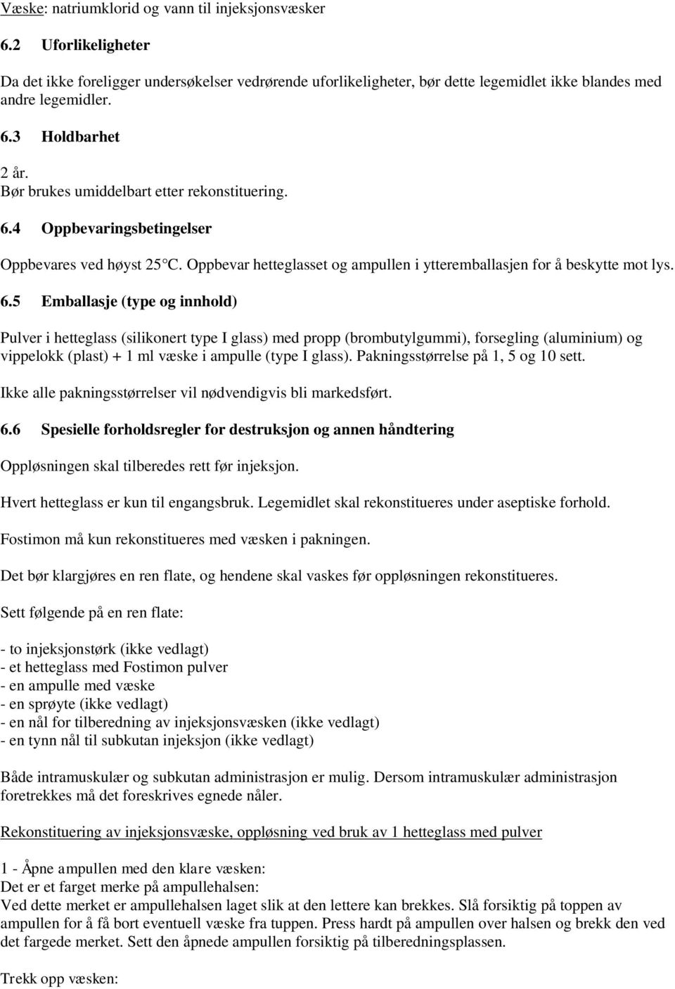 4 Oppbevaringsbetingelser Oppbevares ved høyst 25 C. Oppbevar hetteglasset og ampullen i ytteremballasjen for å beskytte mot lys. 6.