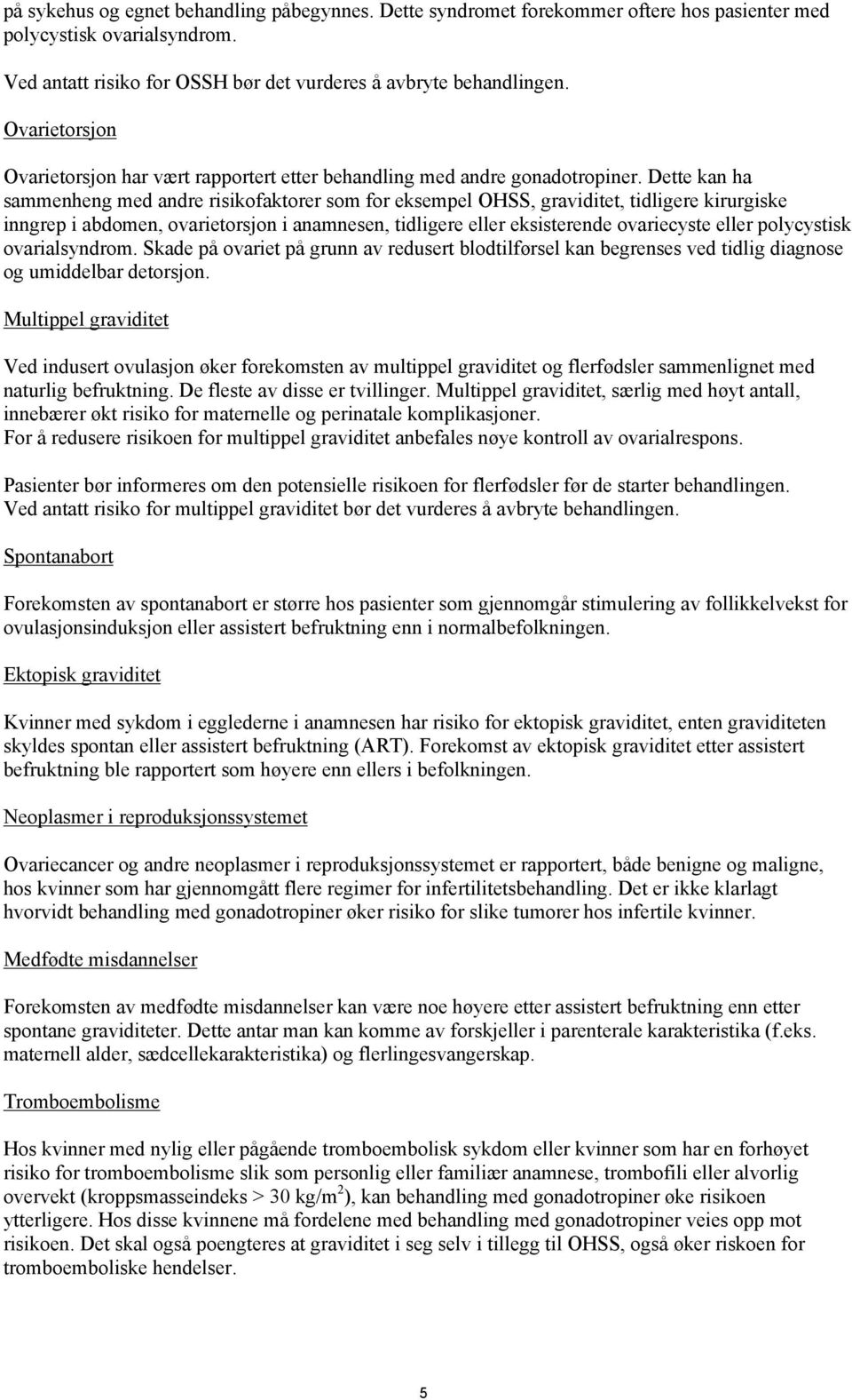 Dette kan ha sammenheng med andre risikofaktorer som for eksempel OHSS, graviditet, tidligere kirurgiske inngrep i abdomen, ovarietorsjon i anamnesen, tidligere eller eksisterende ovariecyste eller