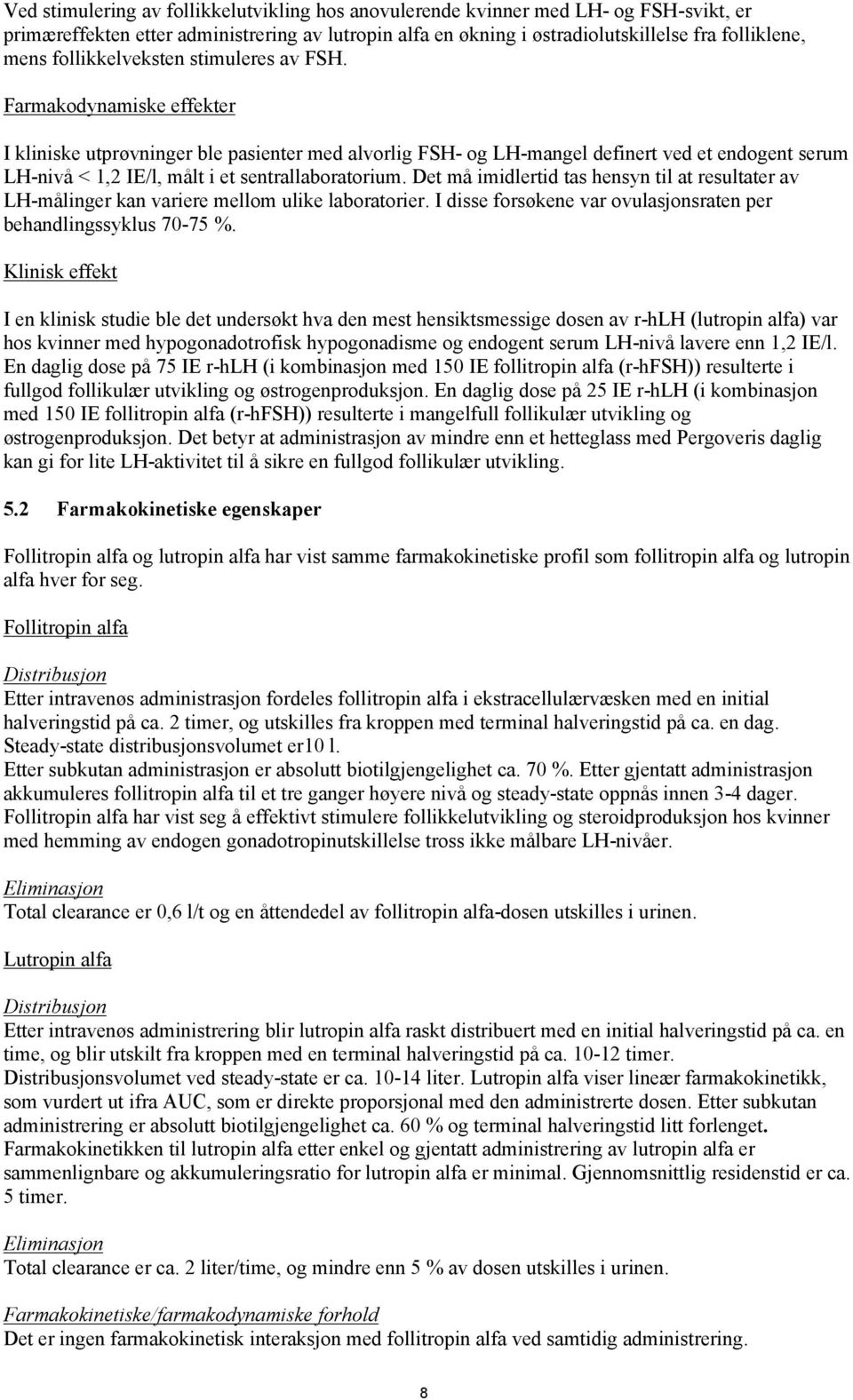 Farmakodynamiske effekter I kliniske utprøvninger ble pasienter med alvorlig FSH- og LH-mangel definert ved et endogent serum LH-nivå < 1,2 IE/l, målt i et sentrallaboratorium.