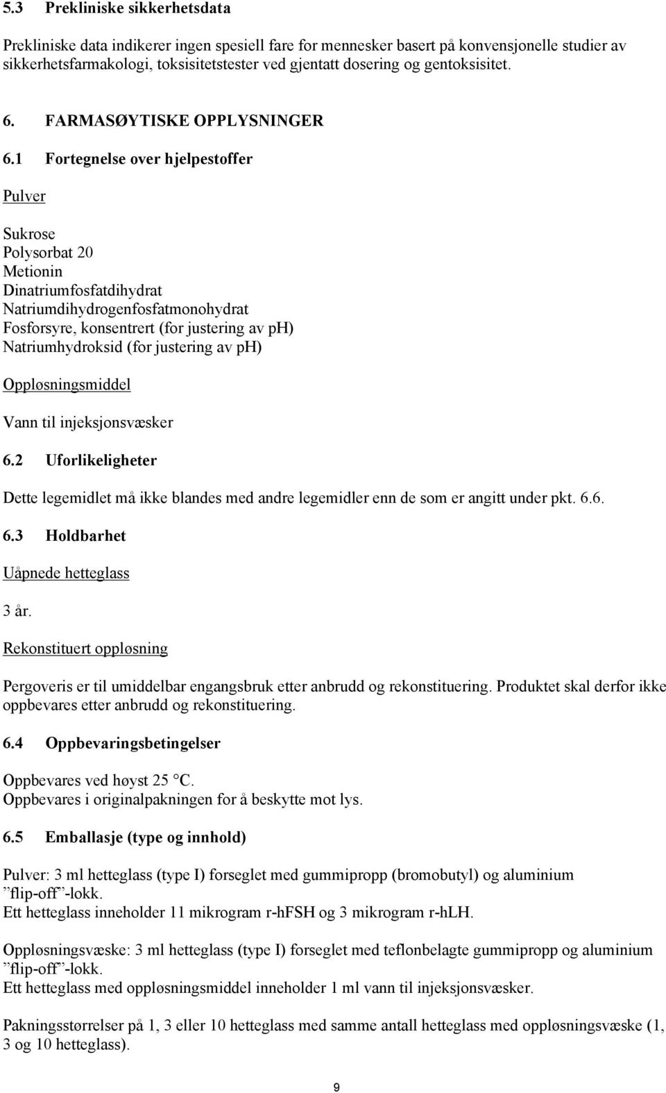 1 Fortegnelse over hjelpestoffer Pulver Sukrose Polysorbat 20 Metionin Dinatriumfosfatdihydrat Natriumdihydrogenfosfatmonohydrat Fosforsyre, konsentrert (for justering av ph) Natriumhydroksid (for