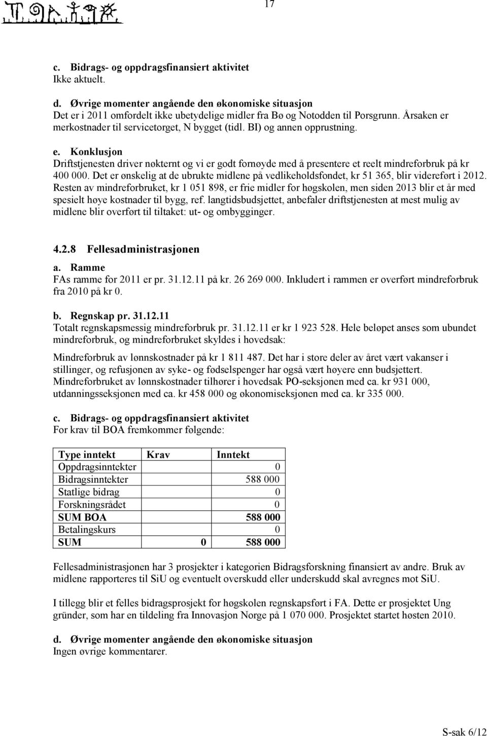 Det er ønskelig at de ubrukte midlene på vedlikeholdsfondet, kr 51 365, blir videreført i 2012.