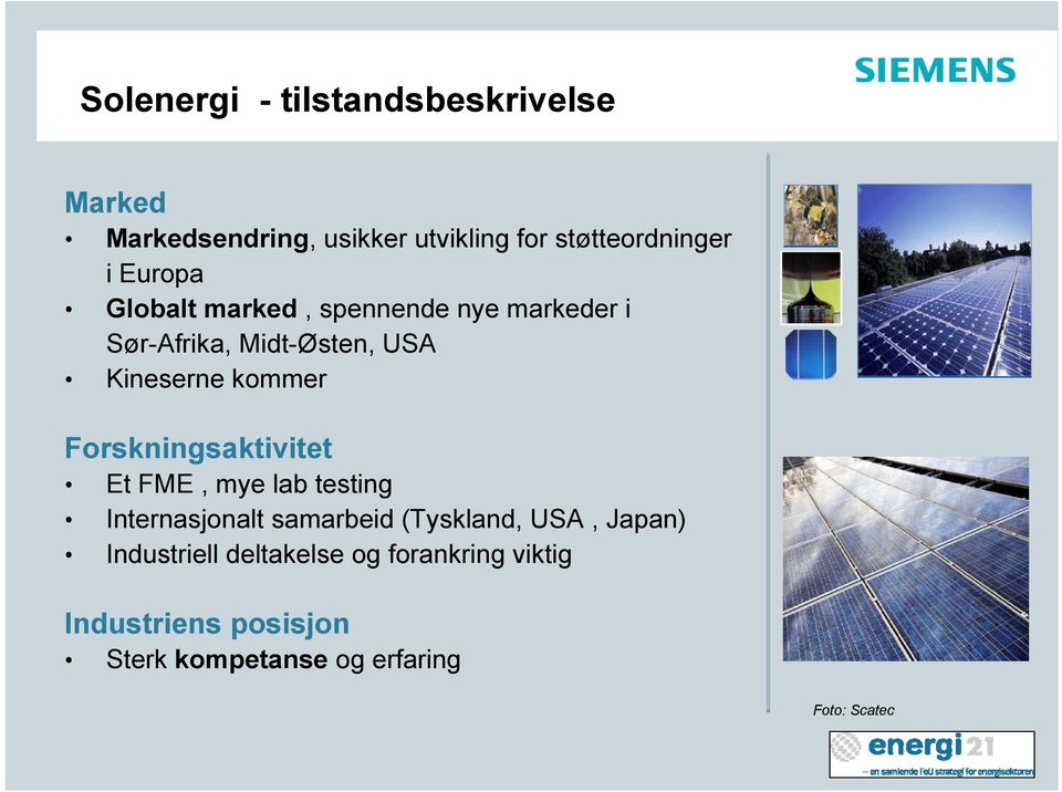 Forskningsaktivitet Et FME, mye lab testing Internasjonalt samarbeid (Tyskland, USA, Japan)