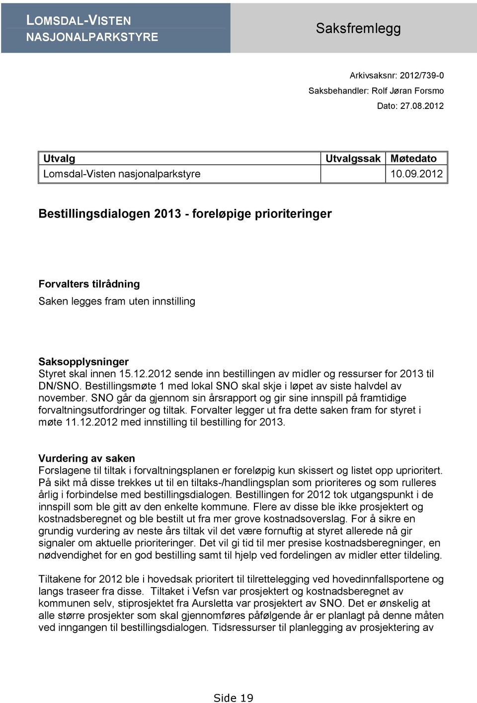 Bestillingsmøte 1 med lokal SNO skal skje i løpet av siste halvdel av november. SNO går da gjennom sin årsrapport og gir sine innspill på framtidige forvaltningsutfordringer og tiltak.