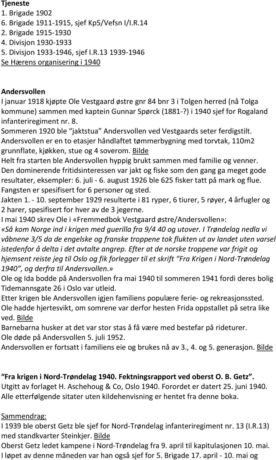 13 1939 1946 Se Hærens organisering i 1940 Andersvollen I januar 1918 kjøpte Ole Vestgaard østre gnr 84 bnr 3 i Tolgen herred (nå Tolga kommune) sammen med kaptein Gunnar Spørck (1881?