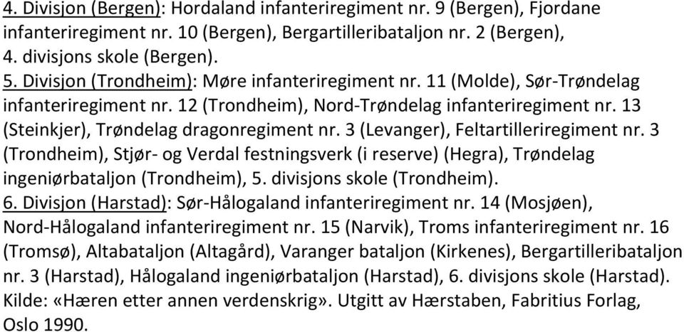 3 (Levanger), Feltartilleriregiment nr. 3 (Trondheim), Stjør og Verdal festningsverk (i reserve) (Hegra), Trøndelag ingeniørbataljon (Trondheim), 5. divisjons skole (Trondheim). 6.