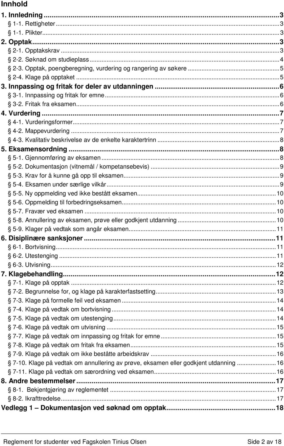 .. 7 4-2. Mappevurdering... 7 4-3. Kvalitativ beskrivelse av de enkelte karaktertrinn... 8 5. Eksamensordning... 8 5-1. Gjennomføring av eksamen... 8 5-2. Dokumentasjon (vitnemål / kompetansebevis).