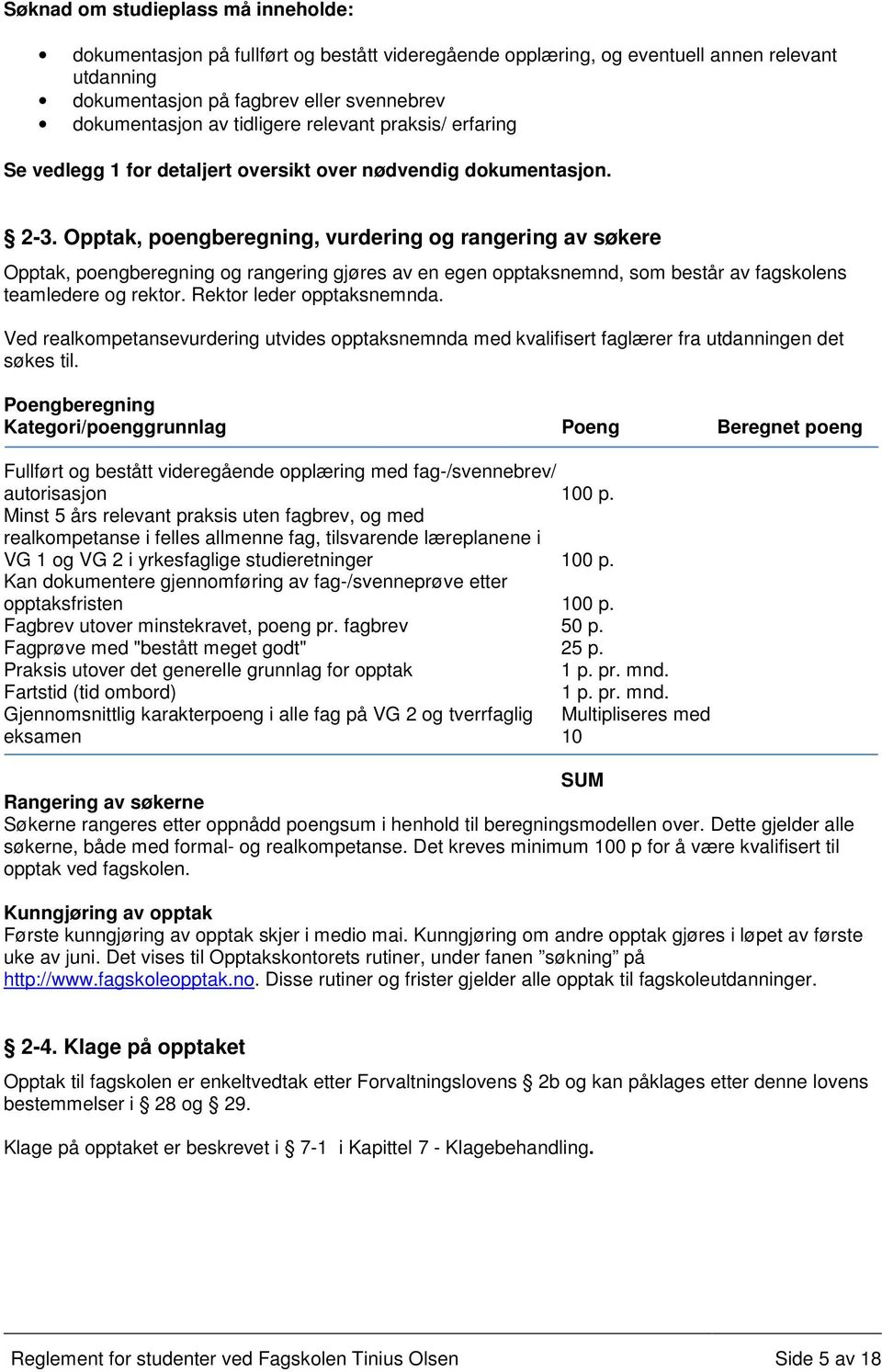 Opptak, poengberegning, vurdering og rangering av søkere Opptak, poengberegning og rangering gjøres av en egen opptaksnemnd, som består av fagskolens teamledere og rektor. Rektor leder opptaksnemnda.