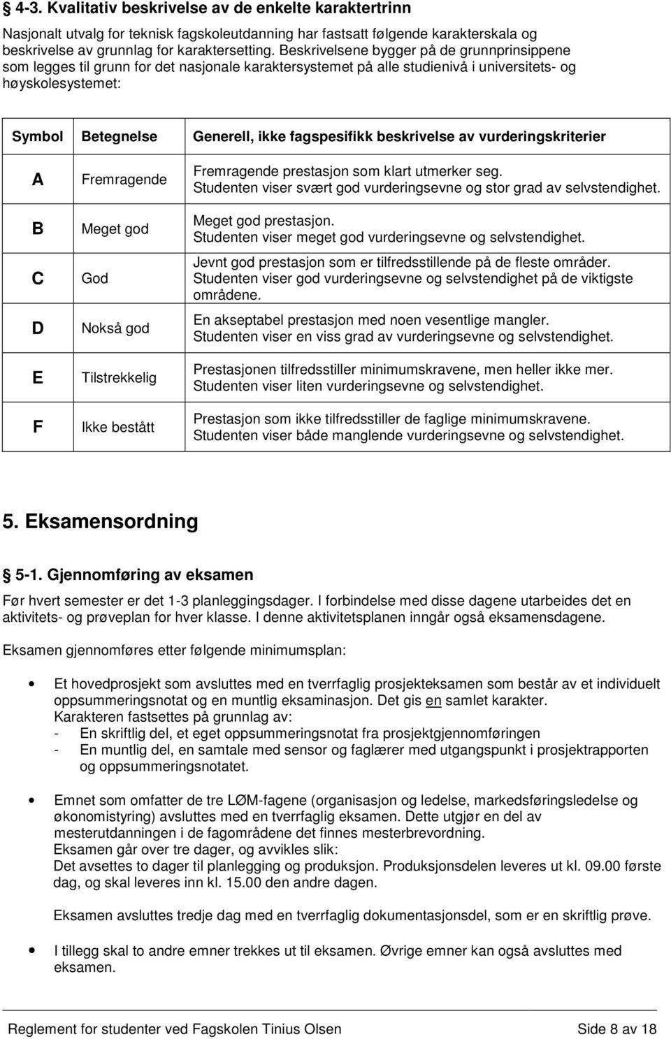 fagspesifikk beskrivelse av vurderingskriterier A B C D E F Fremragende Meget god God Nokså god Tilstrekkelig Ikke bestått Fremragende prestasjon som klart utmerker seg.