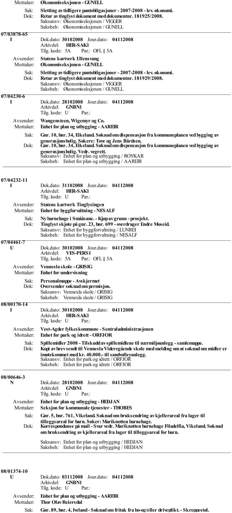 dato: 28102008 Jour.dato: Wangensteen, Wigemyr og Co. Enhet for plan og utbygging - AAREIR Gnr. 10, bnr. 34, Eikeland. Søknad om dispensasjon fra kommuneplanen ved bygging av generasjonsbolig.