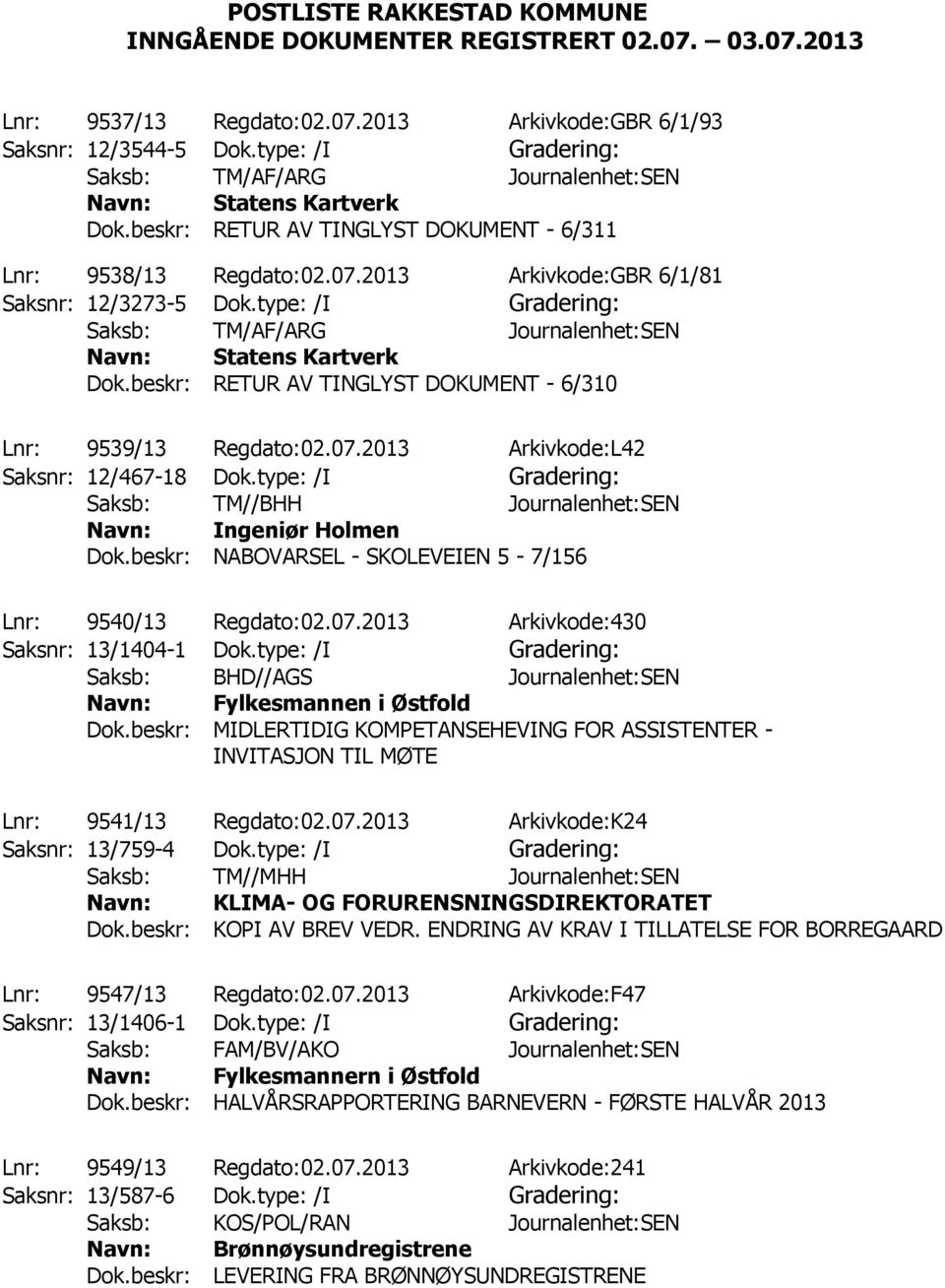 type: /I Gradering: Saksb: TM/AF/ARG Journalenhet:SEN Statens Kartverk Dok.beskr: RETUR AV TINGLYST DOKUMENT - 6/310 Lnr: 9539/13 Regdato:02.07.2013 Arkivkode:L42 Saksnr: 12/467-18 Dok.