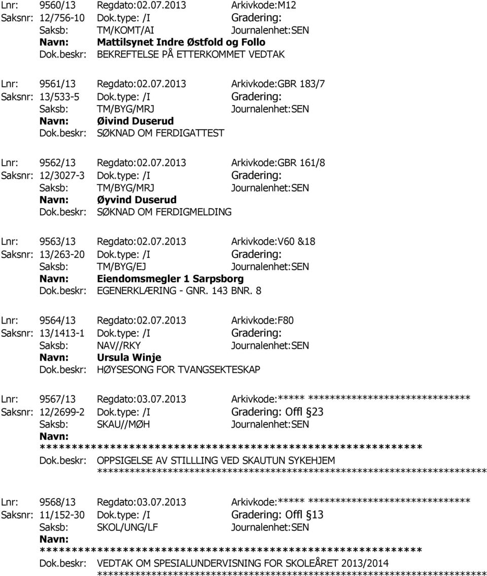 beskr: SØKNAD OM FERDIGATTEST Lnr: 9562/13 Regdato:02.07.2013 Arkivkode:GBR 161/8 Saksnr: 12/3027-3 Dok.type: /I Gradering: Øyvind Duserud Dok.beskr: SØKNAD OM FERDIGMELDING Lnr: 9563/13 Regdato:02.
