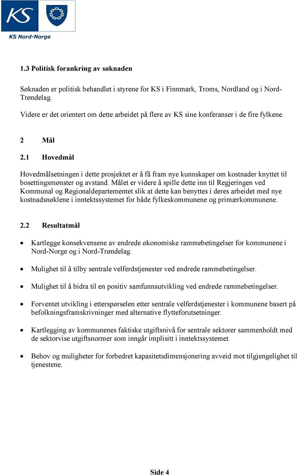 1 Hovedmål Hovedmålsetningen i dette prosjektet er å få fram nye kunnskaper om kostnader knyttet til bosettingsmønster og avstand.