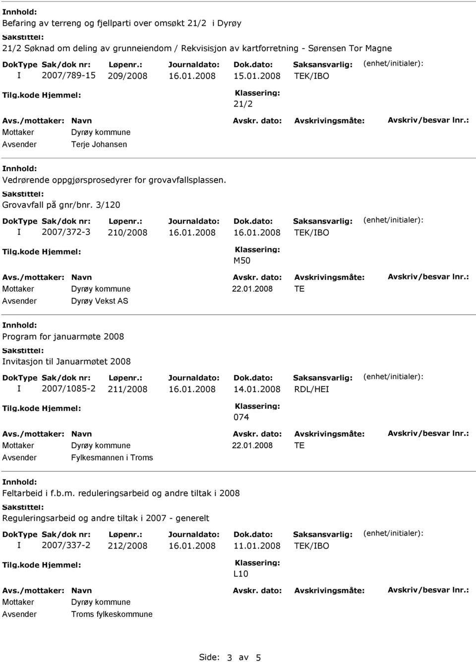 2008 TE Dyrøy Vekst AS nnhold: rogram for januarmøte 2008 nvitasjon til Januarmøtet 2008 2007/1085-2 211/2008 14.01.2008 RDL/HE 074 22.01.2008 TE Fylkesmannen i Troms nnhold: Feltarbeid i f.