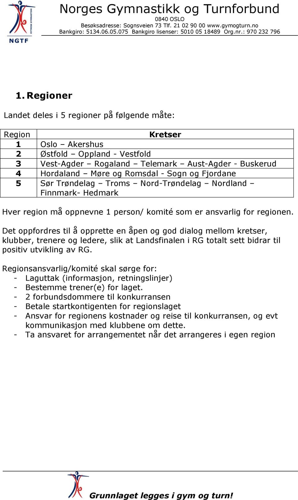 Det oppfordres til å opprette en åpen og god dialog mellom kretser, klubber, trenere og ledere, slik at Landsfinalen i RG totalt sett bidrar til positiv utvikling av RG.