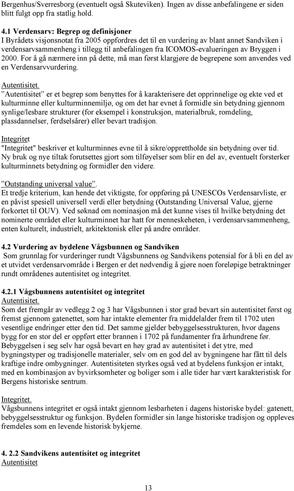 ICOMOS-evalueringen av Bryggen i 2000. For å gå nærmere inn på dette, må man først klargjøre de begrepene som anvendes ved en Verdensarvvurdering. Autentisitet.