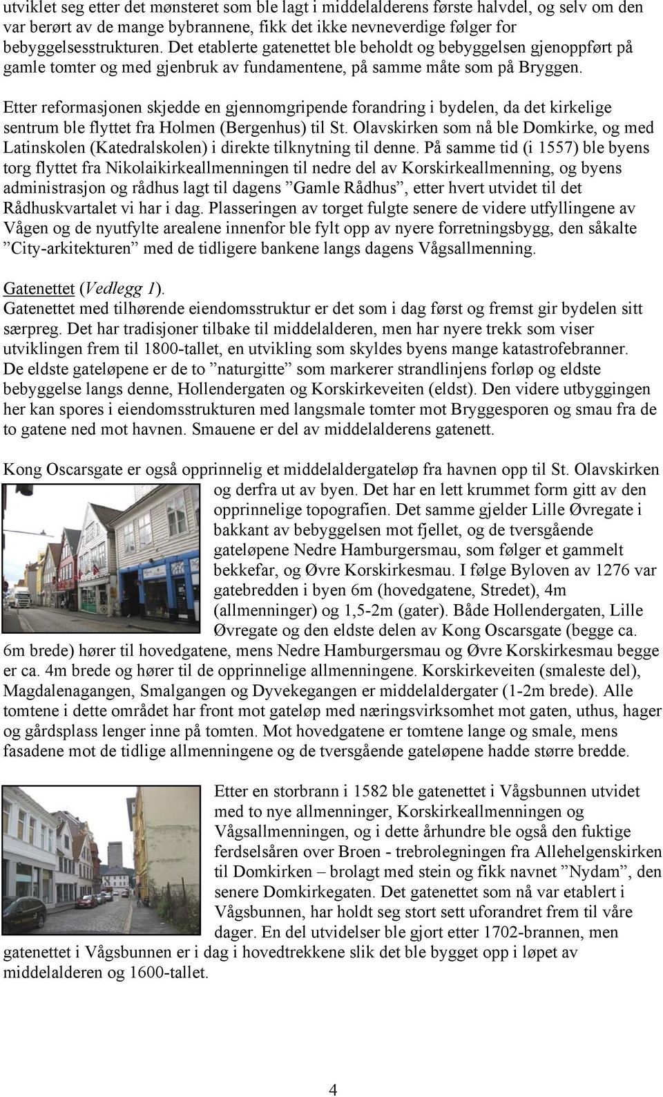 Etter reformasjonen skjedde en gjennomgripende forandring i bydelen, da det kirkelige sentrum ble flyttet fra Holmen (Bergenhus) til St.