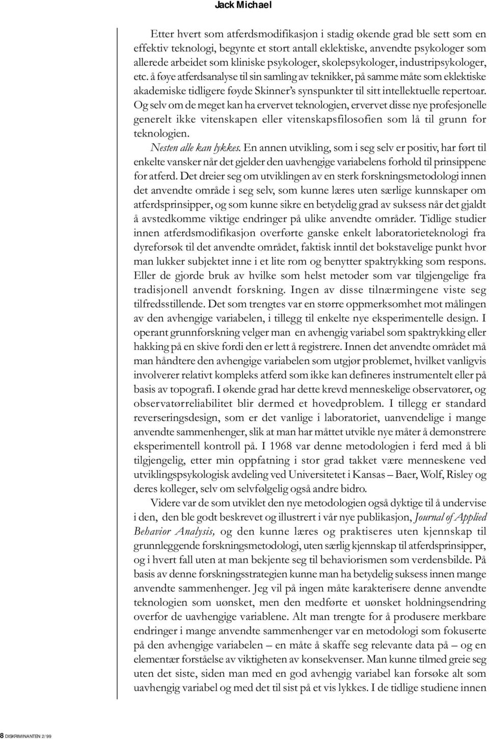 å føye atferdsanalyse til sin samling av teknikker, på samme måte som eklektiske akademiske tidligere føyde Skinner s synspunkter til sitt intellektuelle repertoar.