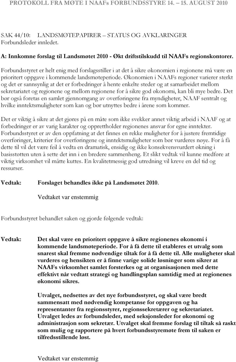 Forbundsstyret er helt enig med forslagsstiller i at det å sikre økonomien i regionene må være en prioritert oppgave i kommende landsmøteperiode.