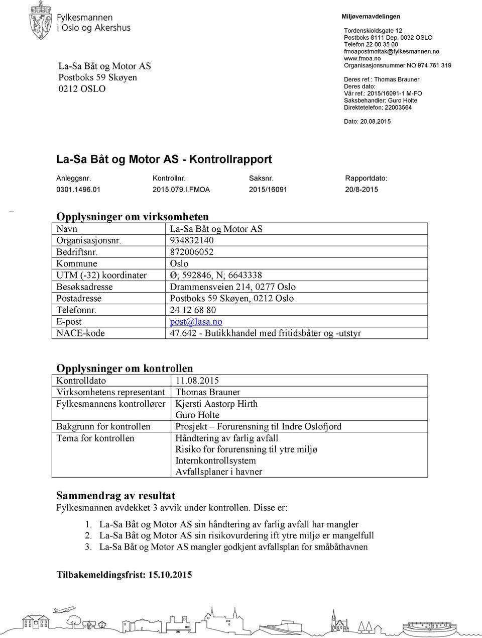 Rapportdato: 0301.1496.01 2015.079.I.FMOA 2015/16091 20/8-2015 Opplysninger om virksomheten Navn La-Sa Båt og Motor AS Organisasjonsnr. 934832140 Bedriftsnr.