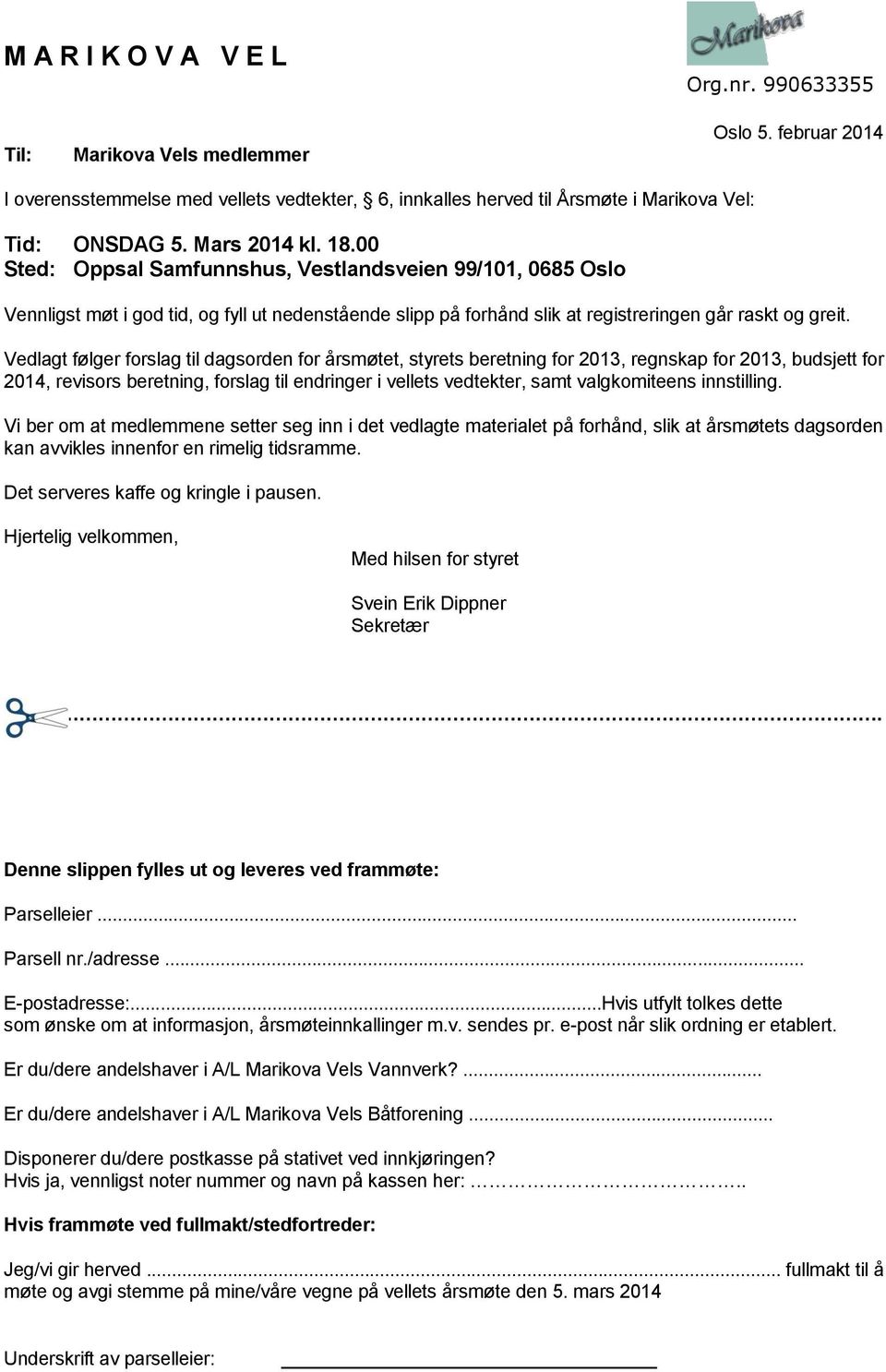 Vedlagt følger forslag til dagsorden for årsmøtet, styrets beretning for 2013, regnskap for 2013, budsjett for 2014, revisors beretning, forslag til endringer i vellets vedtekter, samt valgkomiteens