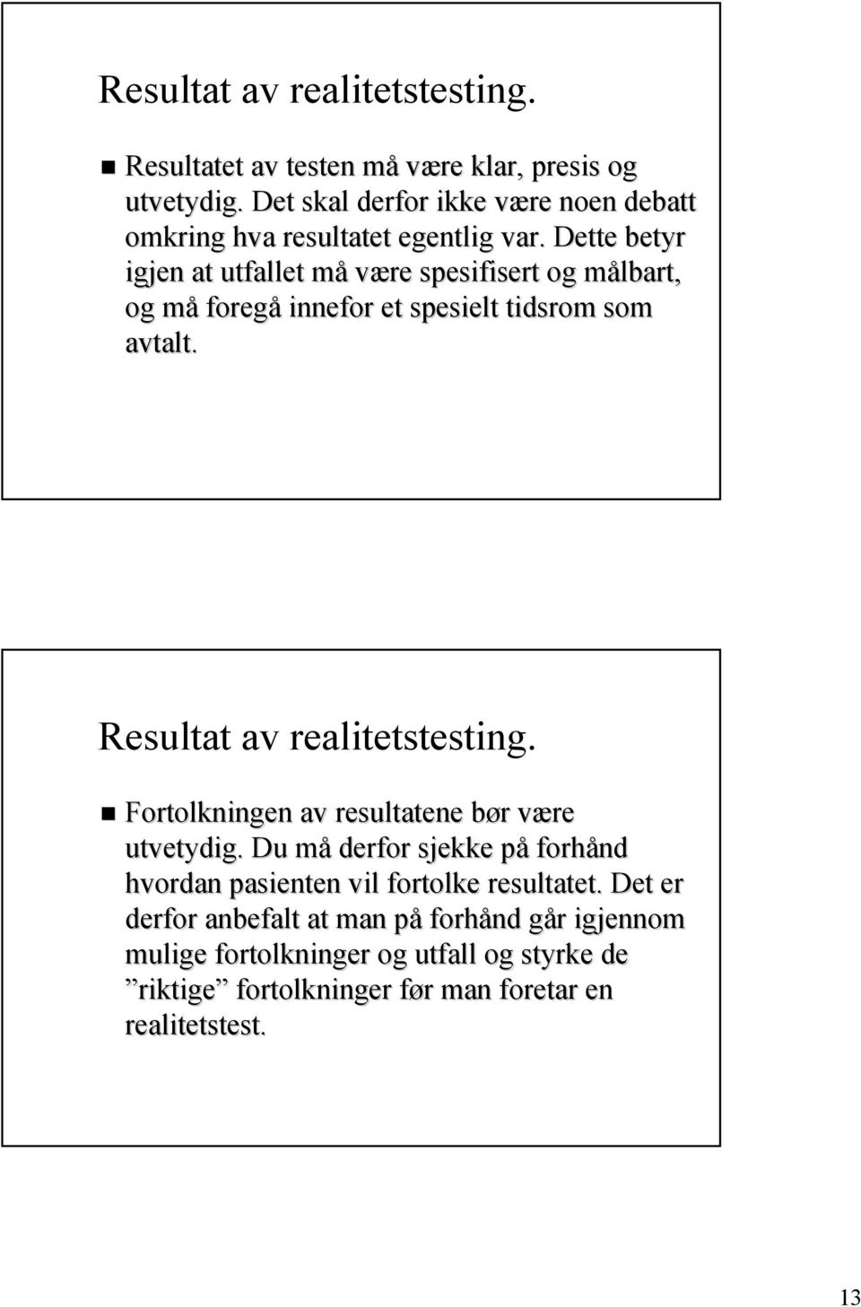 Dette betyr igjen at utfallet måm være spesifisert og målbart, m og måm foregå innefor et spesielt tidsrom som avtalt. Resultat av realitetstesting.