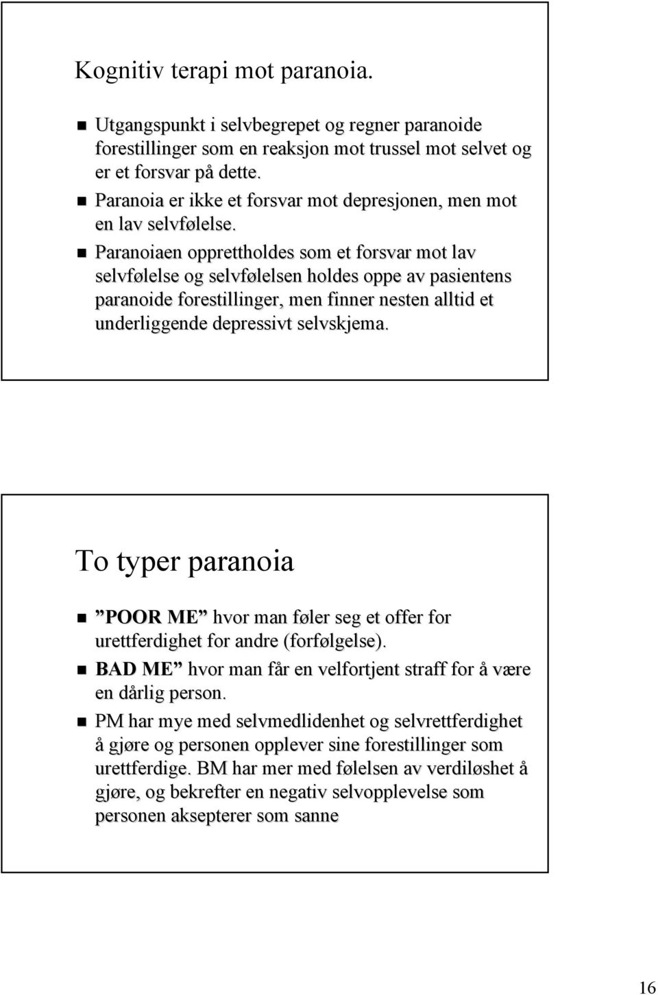 Paranoiaen opprettholdes som et forsvar mot lav selvfølelse lelse og selvfølelsen lelsen holdes oppe av pasientens paranoide forestillinger, men finner nesten alltid et underliggende depressivt