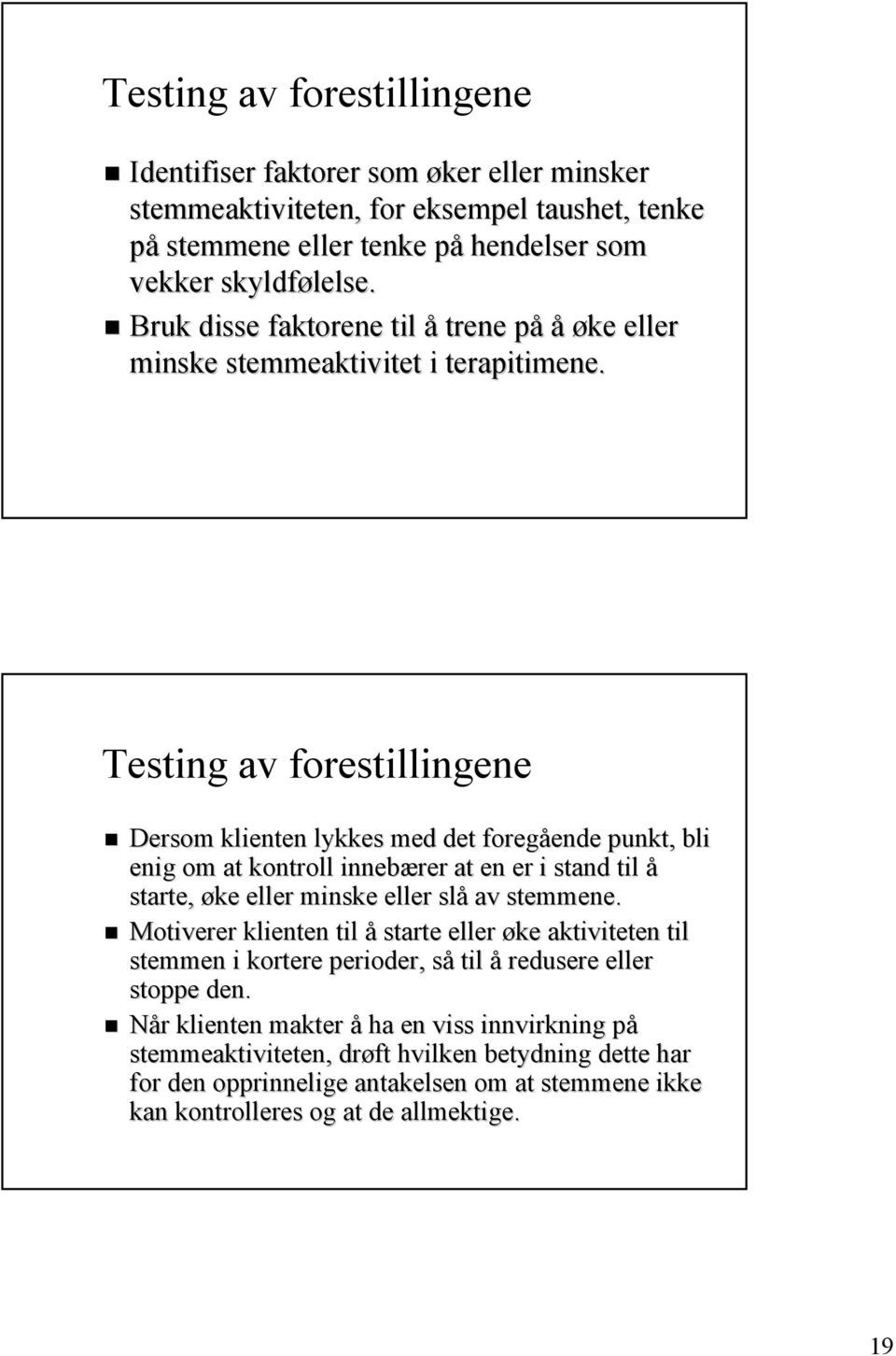 Testing av forestillingene Dersom klienten lykkes med det foregående ende punkt, bli enig om at kontroll innebærer at en er i stand til å starte, øke eller minske eller slå av stemmene.