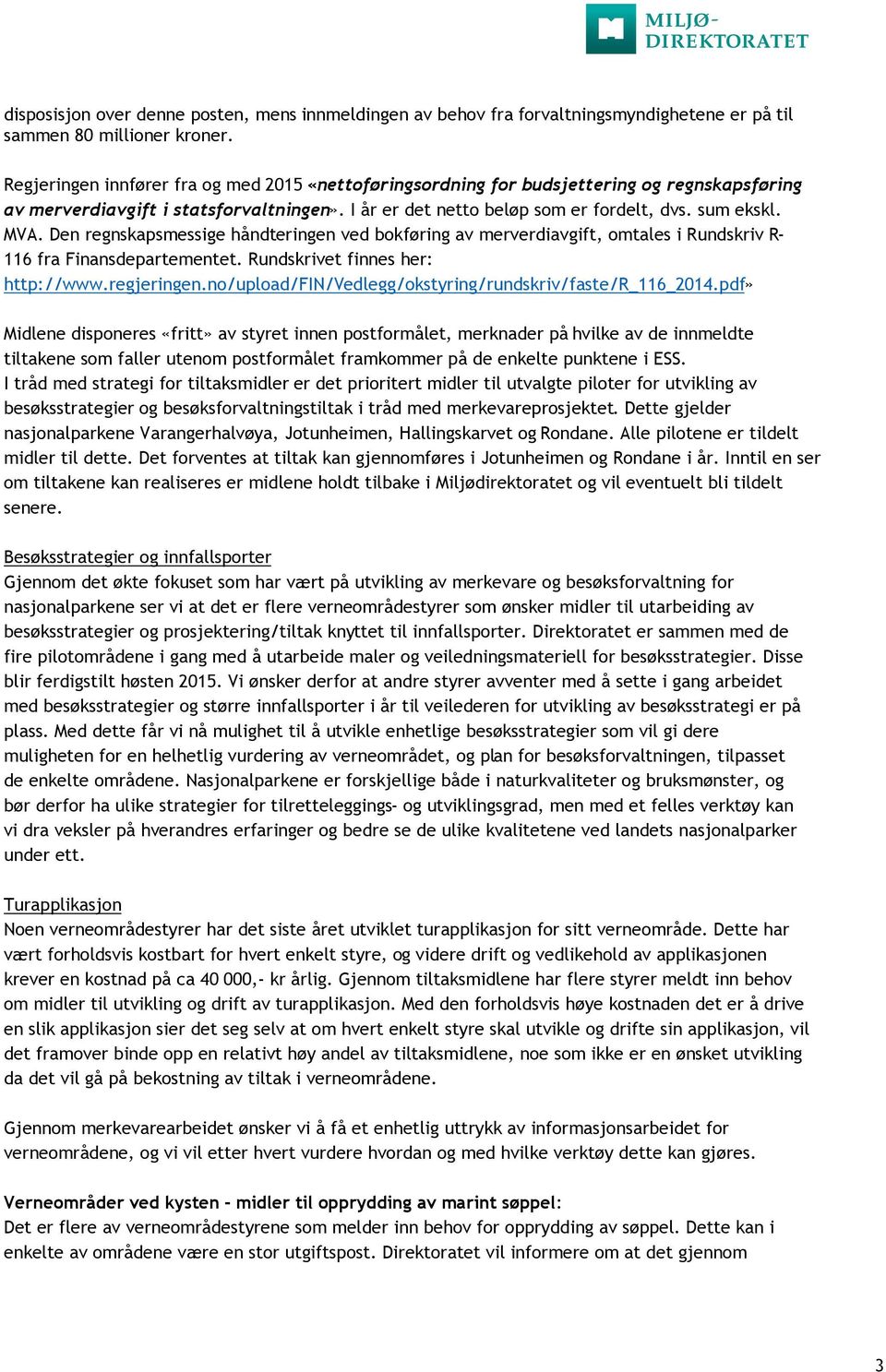 Den regnskapsmessige håndteringen ved bokføring av merverdiavgift, omtales i Rundskriv R- 116 fra Finansdepartementet. Rundskrivet finnes her: http://www.regjeringen.