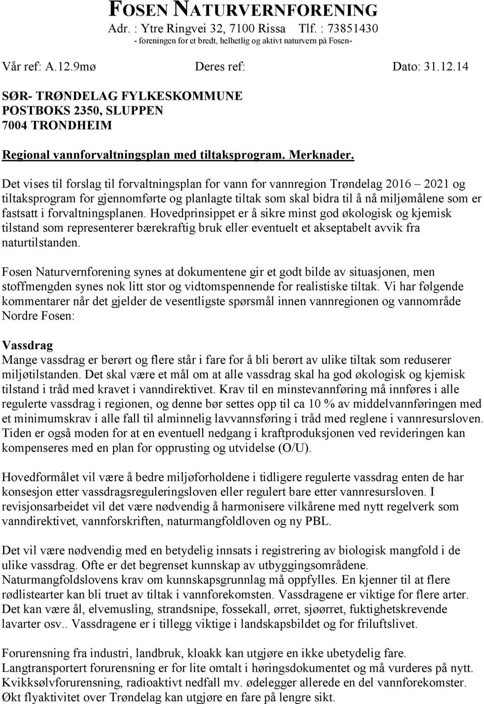 Det vises til forslag til forvaltningsplan for vann for vannregion Trøndelag 2016 2021 og tiltaksprogram for gjennomførte og planlagte tiltak som skal bidra til å nå miljømålene som er fastsatt i