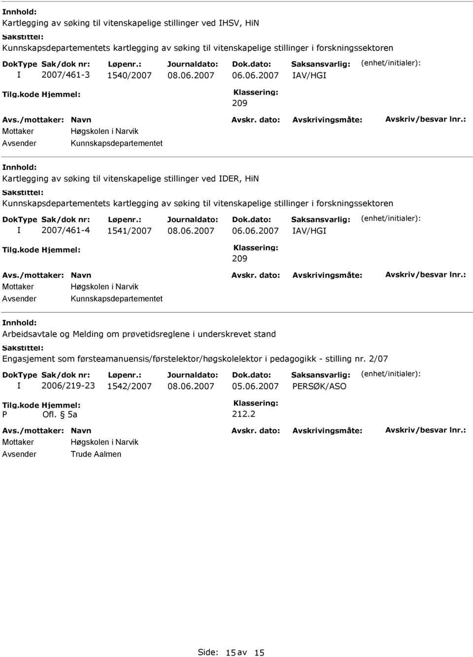 2007 AV/HG 209 Kunnskapsdepartementet nnhold: Kartlegging av søking til vitenskapelige stillinger ved DER, HiN Kunnskapsdepartementets kartlegging av søking til vitenskapelige