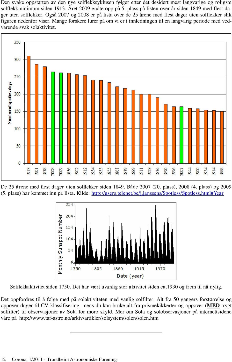 Mange forskere lurer på om vi er i innledningen til en langvarig periode med vedvarende svak solaktivitet. De 25 årene med flest dager uten solflekker siden 1849. Både 2007 (20. plass), 2008 (4.